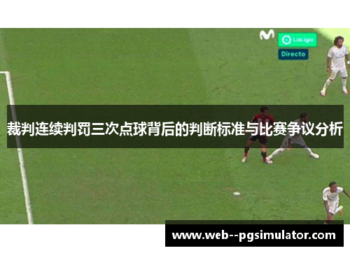 裁判连续判罚三次点球背后的判断标准与比赛争议分析