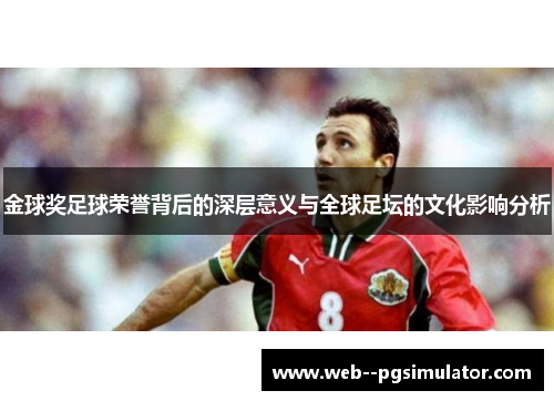 金球奖足球荣誉背后的深层意义与全球足坛的文化影响分析