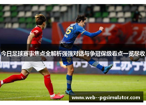 今日足球赛事焦点全解析强强对话与争冠保级看点一览尽收