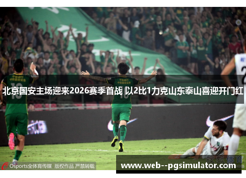 北京国安主场迎来2026赛季首战 以2比1力克山东泰山喜迎开门红