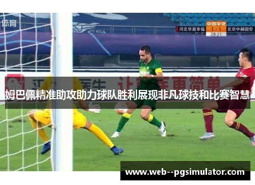 姆巴佩精准助攻助力球队胜利展现非凡球技和比赛智慧